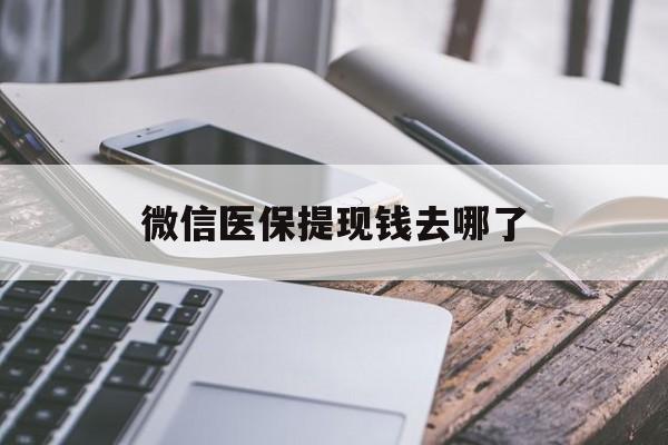 通辽最新微信医保提现钱去哪了方法分析(最方便真实的通辽微信提现到医保卡了怎么办方法)